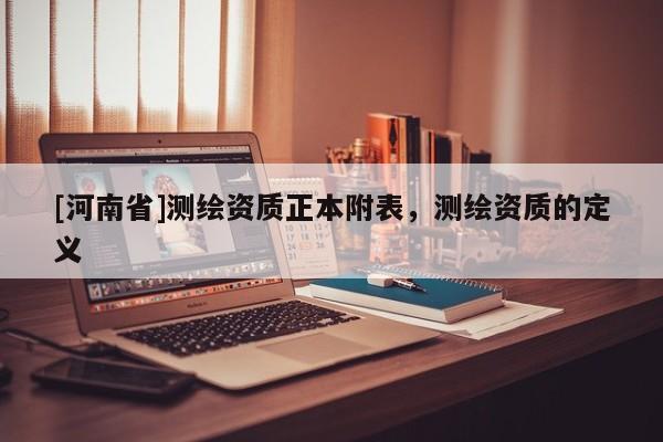 [河南省]测绘资质正本附表，测绘资质的定义