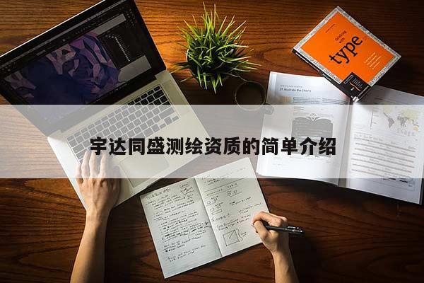 宇达同盛测绘资质的简单介绍