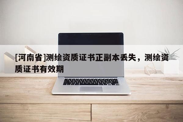 [河南省]测绘资质证书正副本丢失，测绘资质证书有效期