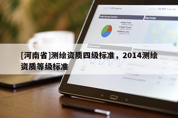 [河南省]测绘资质四级标准，2014测绘资质等级标准