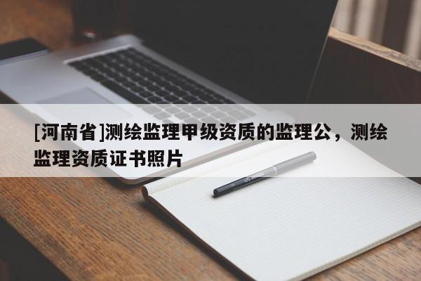 [河南省]测绘监理甲级资质的监理公，测绘监理资质证书照片