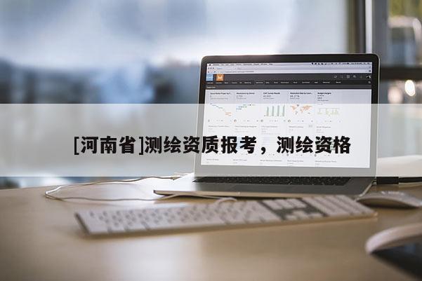 [河南省]测绘资质报考，测绘资格