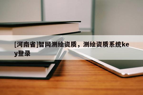 [河南省]智网测绘资质，测绘资质系统key登录