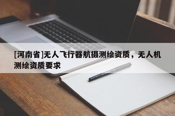 [河南省]无人飞行器航摄测绘资质，无人机测绘资质要求
