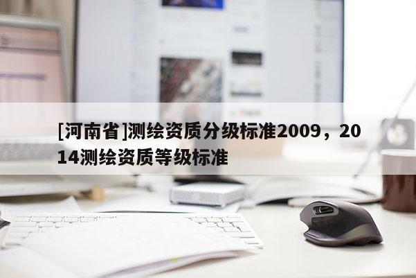 [河南省]测绘资质分级标准2009，2014测绘资质等级标准