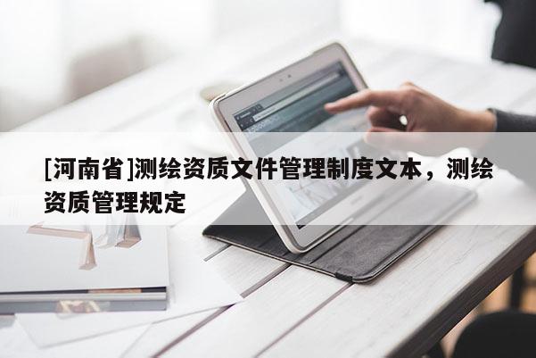 [河南省]测绘资质文件管理制度文本，测绘资质管理规定