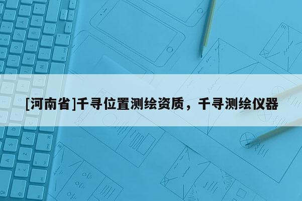 [河南省]千寻位置测绘资质，千寻测绘仪器