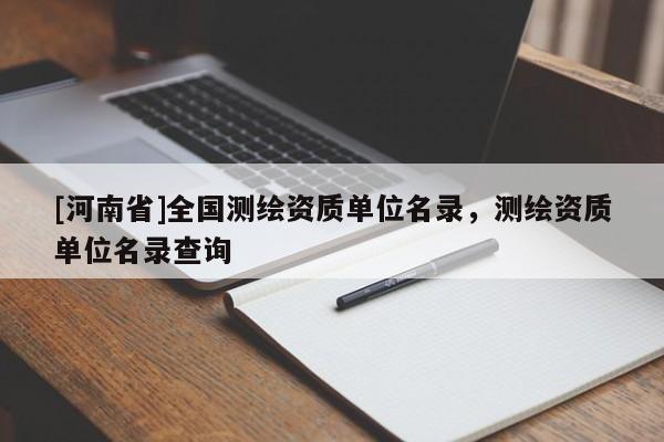 [河南省]全国测绘资质单位名录，测绘资质单位名录查询