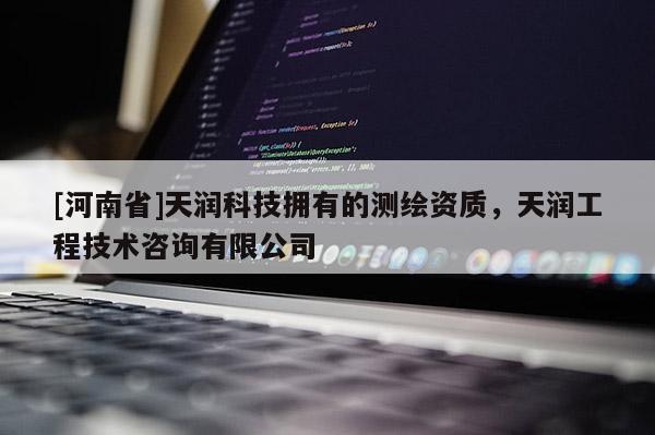 [河南省]天润科技拥有的测绘资质，天润工程技术咨询有限公司