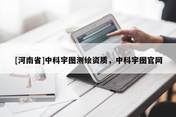 [河南省]中科宇图测绘资质，中科宇图官网