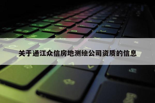 关于通江众信房地测绘公司资质的信息