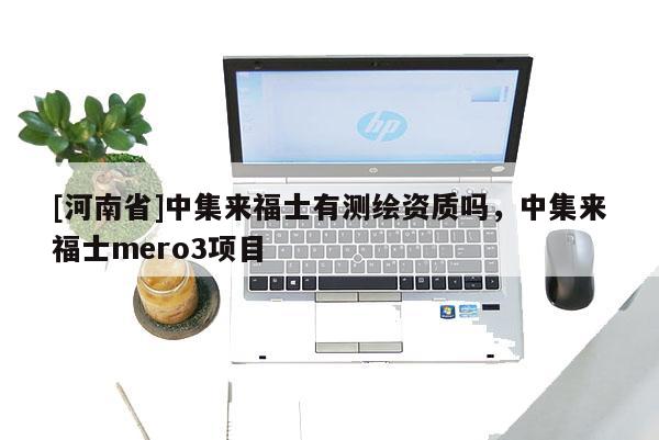 [河南省]中集来福士有测绘资质吗，中集来福士mero3项目
