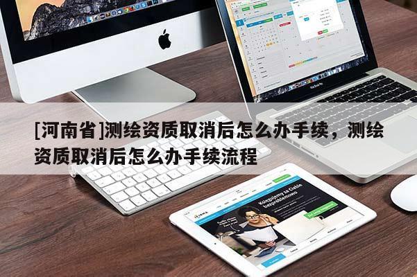 [河南省]测绘资质取消后怎么办手续，测绘资质取消后怎么办手续流程