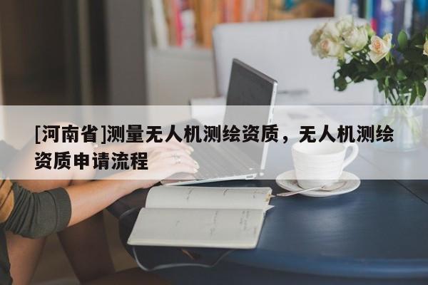 [河南省]测量无人机测绘资质，无人机测绘资质申请流程