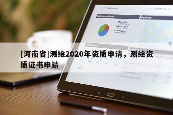 [河南省]测绘2020年资质申请，测绘资质证书申请