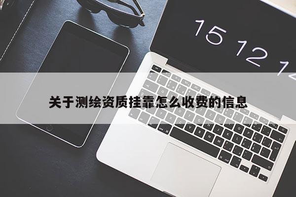 关于测绘资质 *** 怎么收费的信息