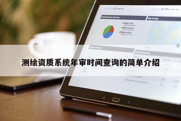 测绘资质系统年审时间查询的简单介绍