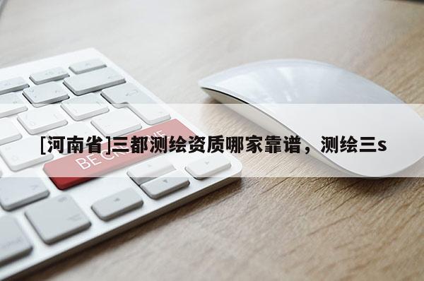 [河南省]三都测绘资质哪家靠谱，测绘三s
