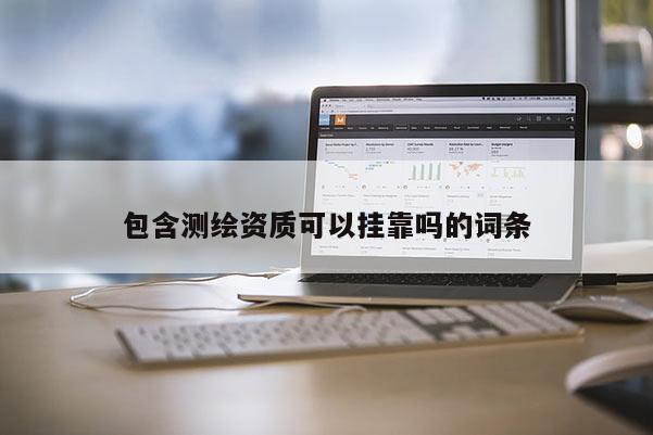 包含测绘资质可以挂靠吗的词条