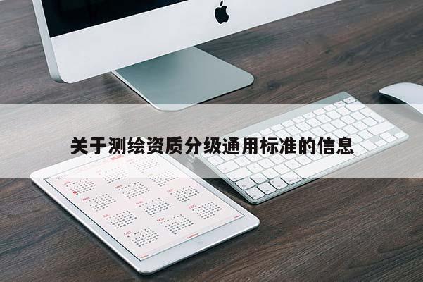 关于测绘资质分级通用标准的信息