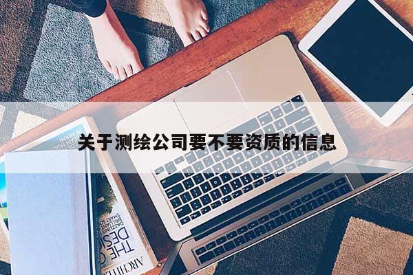 关于测绘公司要不要资质的信息