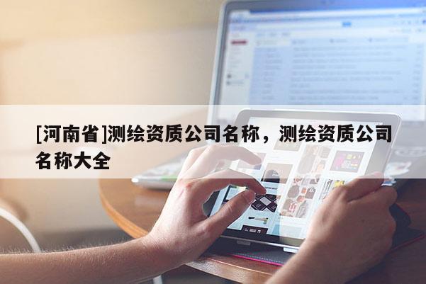 [河南省]测绘资质公司名称，测绘资质公司名称大全